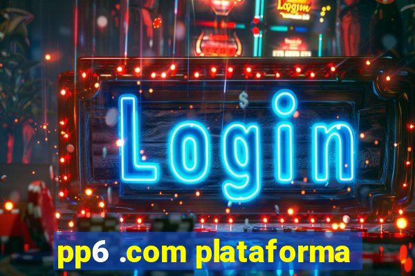 pp6 .com plataforma